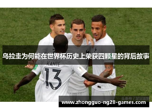 乌拉圭为何能在世界杯历史上荣获四颗星的背后故事 乌拉圭为何能在世界杯历史上荣获四颗星的背后故事