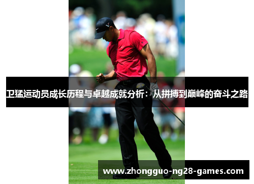 卫猛运动员成长历程与卓越成就分析：从拼搏到巅峰的奋斗之路