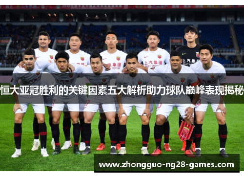 恒大亚冠胜利的关键因素五大解析助力球队巅峰表现揭秘 恒大亚冠胜利的关键因素五大解析助力球队巅峰表现揭秘