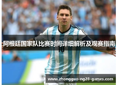 阿根廷国家队比赛时间详细解析及观赛指南