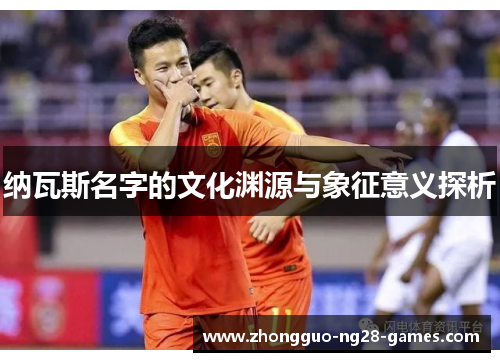 纳瓦斯名字的文化渊源与象征意义探析