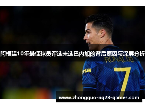 阿根廷10年最佳球员评选未选巴内加的背后原因与深层分析