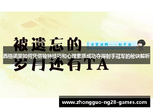 西格诺里如何凭借独特技巧和心理素质成功夺得射手冠军的秘诀解析 西格诺里如何凭借独特技巧和心理素质成功夺得射手冠军的秘诀解析