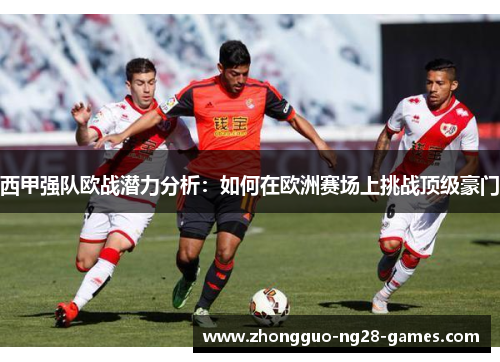 西甲强队欧战潜力分析：如何在欧洲赛场上挑战顶级豪门