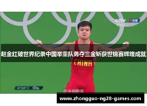 赵金红破世界纪录中国举重队勇夺三金斩获世锦赛辉煌成就