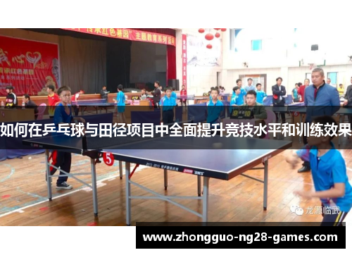如何在乒乓球与田径项目中全面提升竞技水平和训练效果 如何在乒乓球与田径项目中全面提升竞技水平和训练效果