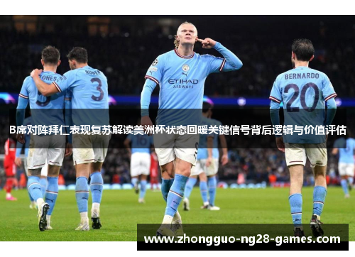 B席对阵拜仁表现复苏解读美洲杯状态回暖关键信号背后逻辑与价值评估