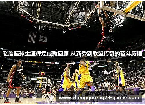 老詹篮球生涯辉煌成就回顾 从新秀到联盟传奇的奋斗历程